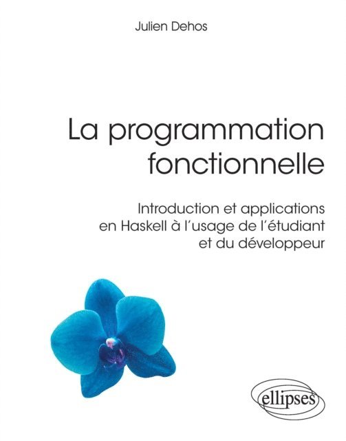 Julien Dehos - La programmation fonctionnelle - Introduction et applications en Haskell à l'usage de l'étudiant et du développeur, E-bok