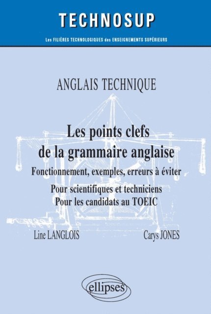 Line Langlois, Carys Jones - ANGLAIS TECHNIQUE - Les points clefs de la grammaire anglaise - Fonctionnement, exemples, erreurs à éviter - Pour scientifiques et techniciens. Pour les candidats au TOEIC - Niveau B, E-bok
