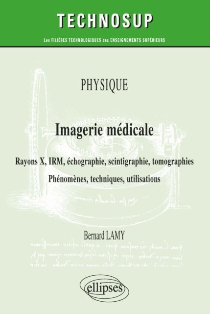 Bernard Lamy - Physique - Imagerie médicale - Rayons X, IRM, échographie, scintigraphie, tomographies - Phénomènes, techniques, utilisation, E-bok