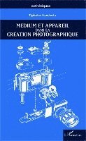 Gondouin Tiphaine - Medium et appareil dans la création photographique, Häftad