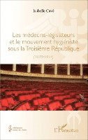 Les médecins-legislateurs et le mouvement hygiéniste sous la troisième République