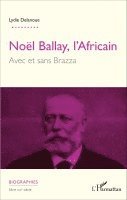 Lydie Delanoue - Noël Ballay, l'Africain. Avec et sans Brazza, Häftad