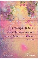 Frédéric Robert - musique française dans l'Europe musicale entre Berlioz et Debussy, Häftad