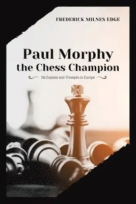 Frederick Milnes Edge - Paul Morphy, the Chess Champion, Häftad. Tillgänglighet: Lägg i varukorg