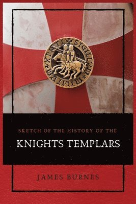 James Burnes - Sketch of the History of the Knights Templars, Häftad. Tillgänglighet: Lägg i varukorg