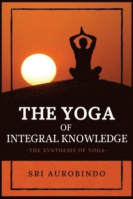 Sri Aurobindo - Yoga of Integral Knowledge, Häftad
