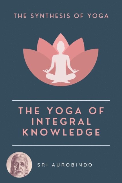 Sri AUROBINDO - Yoga of Integral Knowledge, E-bok