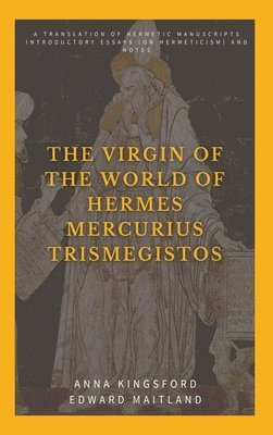 Anna Kingsford, Edward Maitland - Virgin of the World of Hermes Mercurius Trismegistos, Inbunden. Tillgänglighet: Lägg i varukorg