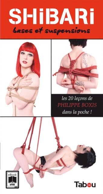 Philippe Boxis - SHIBARI, bases et suspensions : Les 20 leçons de Philippe Boxis dans la poche !, E-bok