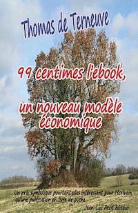 Thomas De Terneuve - 99 centimes l'ebook, un nouveau modèle économique: Un prix symbolique pourtant plus intéressant pour l'écrivain qu'une publication en livre de poche, Häftad