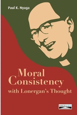 Paul K Nyaga, Domuni Press - Moral Consistency with Lonergan's Thought, Häftad. Tillgänglighet: Lägg i varukorg