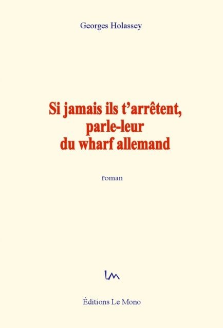 Georges Holassey - Si jamais ils t'arrêtent, parle-leur du wharf allemand, E-bok
