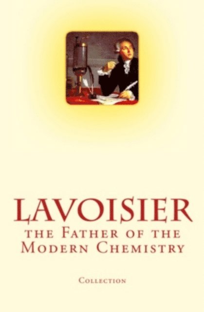 Charles F. McKenna, Lawrence J. Henderson, Arthur B. Griffiths - Lavoisier: the Father of the Modern Chemistry, E-bok