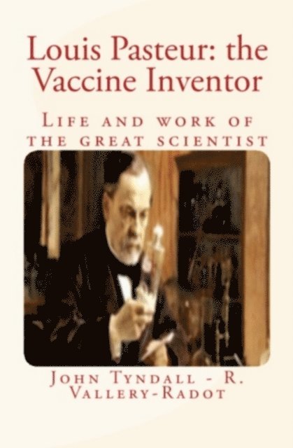 Rene Vallery-Radot, John Tyndall - Louis Pasteur: the Vaccine Inventor, E-bok