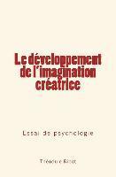 Theodule Armand Ribot - Le développement de l'imagination créatrice: Essai de psychologie, Häftad