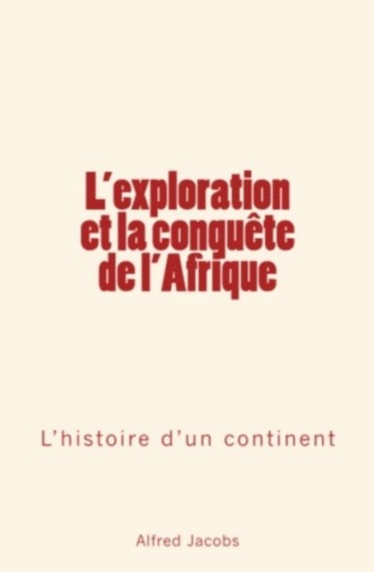 Alfred Jacobs - L'exploration et la conquête de l'Afrique, E-bok