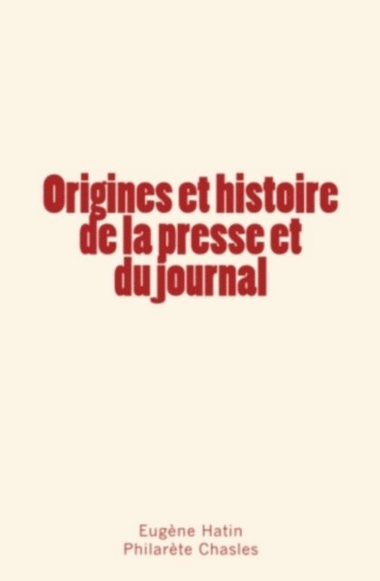 Philarete Chasles, Eugene Hatin - Origines et histoire de la presse et du journal, E-bok