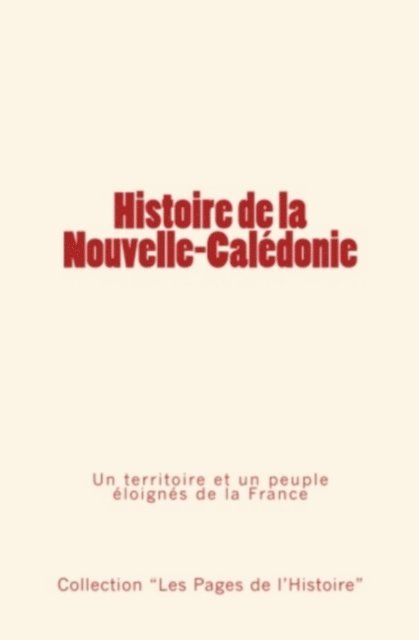 Collection « Les pages de l'histoire » - Histoire de la Nouvelle Calédonie - Un territoire et un peuple éloignés de la France, E-bok
