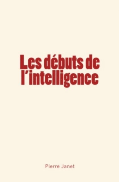 Pierre Janet - Les débuts de l'intelligence, E-bok