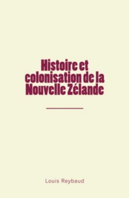 Louis Reybaud - Histoire et colonisation de la Nouvelle Zélande, E-bok