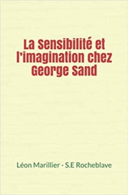 Samuel-E. Rocheblave, Leon Marillier - La Sensibilité et l'imagination chez George Sand, E-bok. Tillgänglighet: Lägg i varukorg