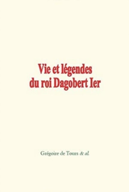 Gregoire De Tours, Collection - Vie et légendes du roi Dagobert 1er, E-bok