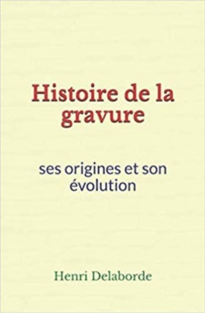 Henri Delaborde - Histoire de la gravure: ses origines et son évolution, E-bok