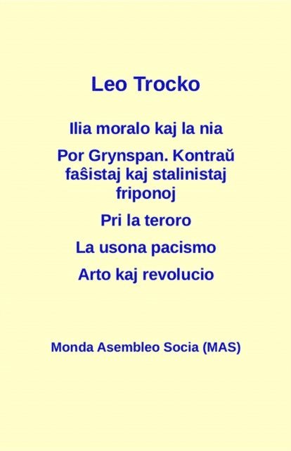 Leo Trocko - Ilia moralo kaj la nia; Por Grynspan. Kontraŭ faŝistaj pogromklikoj kaj stalinistaj friponoj; Pri la teroro; La usona pacismo; Arto kaj revolucio, E-bok
