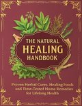 Natural Healing Handbook; Proven Herbal Cures, Healing Foods and Time-Tested Home Remedies for Lifelong Health