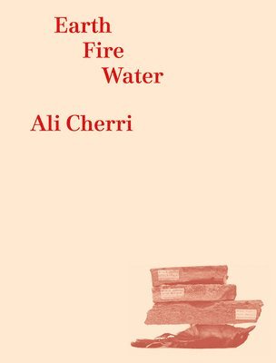 Ali Cherri: Earth, Fire, Water, Häftad