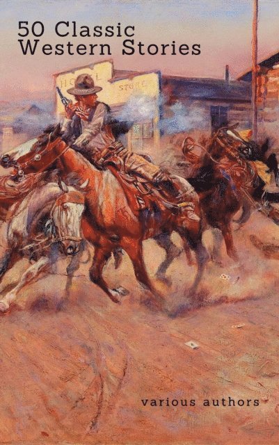 Max Brand, James Oliver Curwood, Dane Coolidge, O. Henry, B.M. Bower, Andy Adams, Owen Wister, Samuel Merwin, Marah Ellis Ryan, Bret Harte, Frederic Balch, Ann S. Stephens, Washington Irving, James Fenimore Cooper, Zane Grey - 50 Classic Western Stories You Should Read (Zongo Classics), E-bok