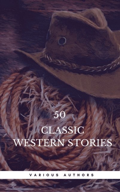 Max Brand, James Oliver Curwood, Dane Coolidge, O. Henry, B.M. Bower, Andy Adams, Owen Wister, Samuel Merwin, Marah Ellis Ryan, Bret Harte, Frederic Balch, Ann S. Stephens, Washington Irving, James Fenimore Cooper, Book Center, Zane Grey - 50 Classic Western Stories You Should Read (Book Center), E-bok
