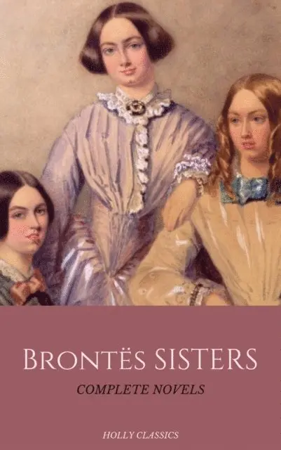 Holly Classics, Anne Bronte, Charlotte Bronte, Emily Bronte - Bronte Sisters: The Complete Masterpiece Collection (Holly Classics), E-bok. Tillgänglighet: Lägg i varukorg