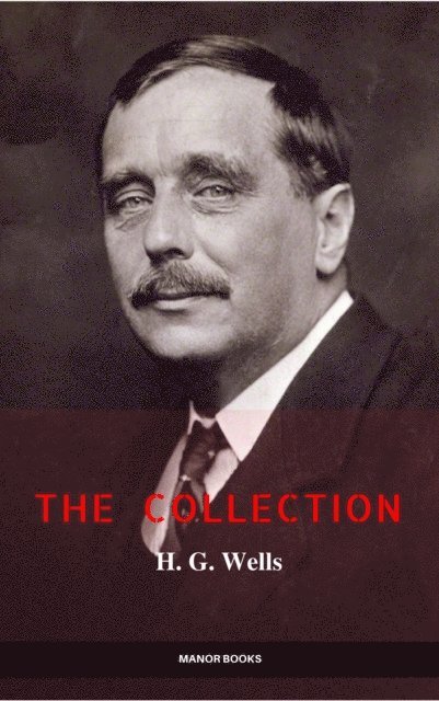 Manor Books, H. G. Wells - H. G. Wells: The Collection [newly updated] [The Wonderful Visit; Kipps; The Time Machine; The Invisible Man; The War of the Worlds; The First Men in the ... (The Greatest Writers of All Time), E-bok. Tillgänglighet: Lägg i varukorg