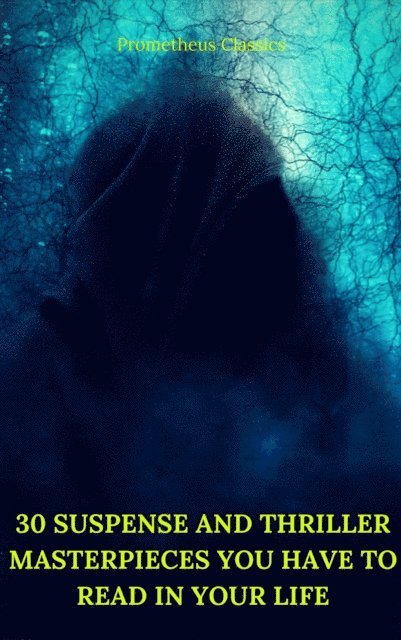 Fred Merrick White, Edgar Wallace, Louis Joseph Vance, Allen Upward, Mary Roberts Rinehart, Edward Phillips Oppenheim, Frank Norris, William Le Queux, Frederic Arnold Kummer, William Andrew Johnston, Anthony Hope, Thomas Hardy, Henry Rider Haggard, Arthur Griffiths, Wilkie Collins, Erskine Childers, Gilbert Keith Chesterton, Edgar Rice Burroughs, John Buchan, Grant Allen, Marcel Allain - 30 Suspense and Thriller Masterpieces you have to read in your life (Best Navigation, Active TOC) (Prometheus Classics), E-bok