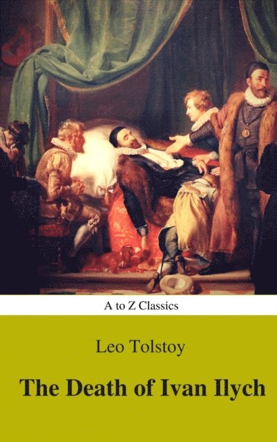 Lev Nikolayevich Tolstoy - Death of Ivan Ilych (Complete Version, Best Navigation, Active TOC) (A to Z Classics), E-bok