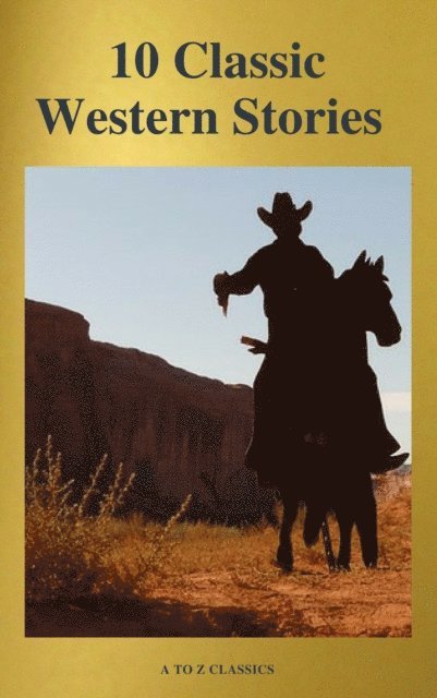 Washington Irving, Frederic Homer Balch, Samuel Merwin, Andy Adams, Bret Harte, Marcus Aurelius, Dane Coolidge, James Fenimore Cooper, Marah Ellis Ryan - 10 Classic Western Stories (Best Navigation, Active TOC) (A to Z Classics), E-bok
