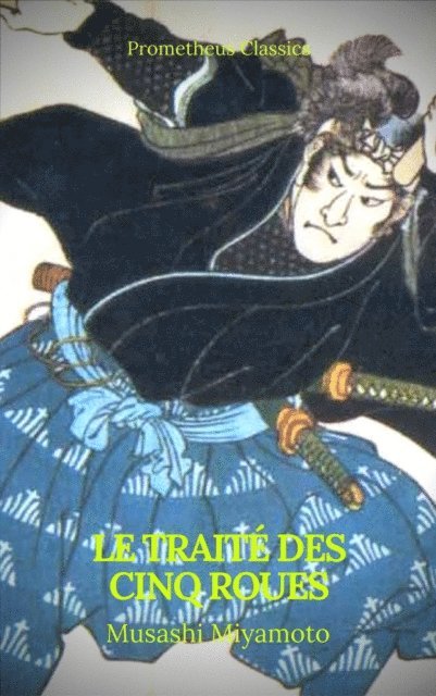 Musashi Miyamoto - Le Traité des Cinq Roues (Best Navigation, Active TOC)(Prometheus Classics), E-bok