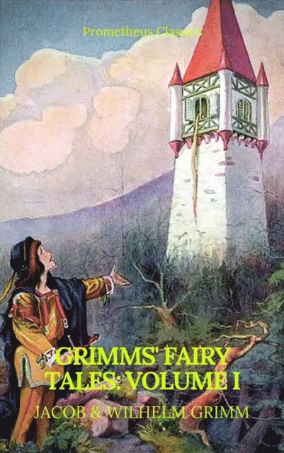Napoleon Hill, Wilhelm Grimm, Jacob Grimm - Grimms' Fairy Tales: Volume I - Illustrated (Best Navigation, Active TOC) (Prometheus Classics), E-bok