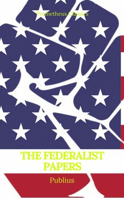 Publius - Federalist Papers (Best Navigation, Active TOC) (Prometheus Classics), E-bok