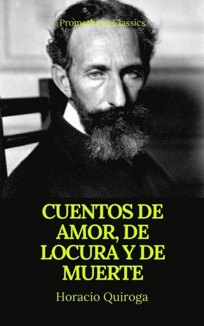 Horacio Quiroga - Cuentos de amor, de locura y de muerte (Prometheus Classics), E-bok