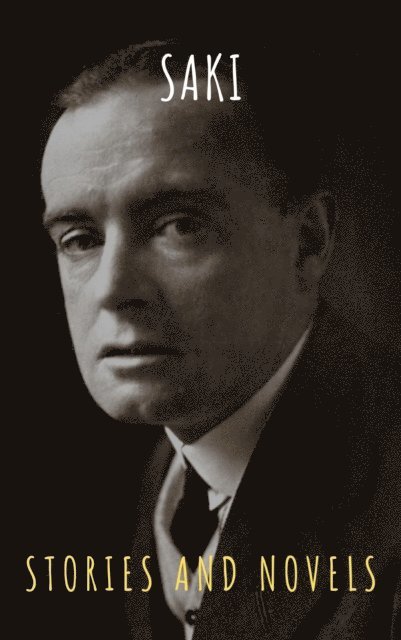 W. W. Jacobs, Hector Hugh Munro, Saki - Saki : The Complete Novels And Short Stories, E-bok