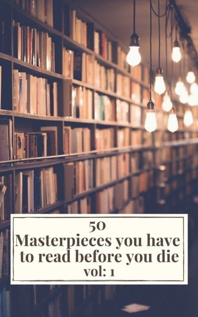 Victor Hugo, Henry James, Gustave Flaubert, Alexandre Dumas, Arthur Conan Doyle, Daniel Defoe, Fyodor Dostoyevsky, E. E. Cummings, Miguel de Cervantes, Willa Cather, Lewis Carroll, Emily Bronte, Charlotte Bronte, Anne Bronte, Edgar Rice Burroughs, Honore de Balzac, Oscar Wilde, Bram Stoker, Charles Dickens, James Joyce, Leo Tolstoy, George Eliot, D. H. Lawrence, Joseph Conrad, Jane Austen, Louisa May Alcott - 50 Masterpieces you have to read before you die vol: 1, E-bok