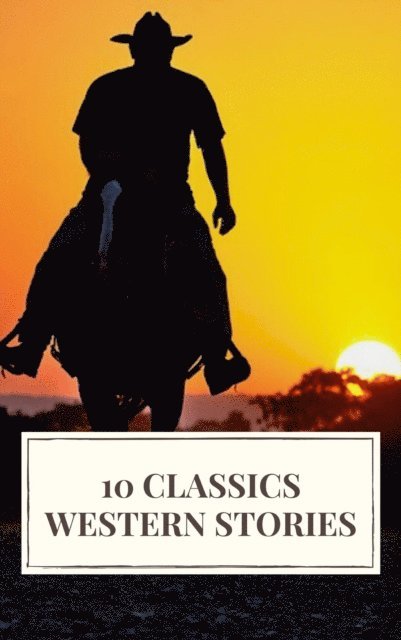 Marah Ellis Ryan, Samuel Merwin, Washington Irving, Bret Harte, James Fenimore Cooper, Dane Coolidge, B.M. Bower, Frederic Homer Balch, Andy Adams - 10 Classics Western Stories, E-bok
