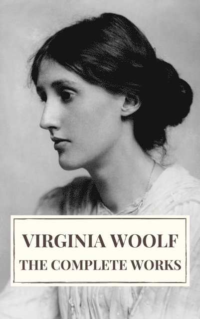 Virginia Woolf - Virginia Woolf: The Complete Works, E-bok
