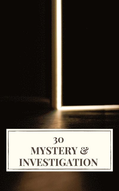 Fred Merrick White, Carolyn Wells, Jules Verne, Mark Twain, Frank R. Stockton, Edgar Allan Poe, Catherine Louisa Pirkis, Gaston Leroux, Maurice Leblanc, William Le Queux, Thomas Hardy, Hollis Godfrey, Hanns Heinz Ewers, Arthur Conan Doyle, Wilkie Collins, Gilbert Keith Chesterton, Ryunosuke Akutagawa - 30 Mystery & Investigation, E-bok