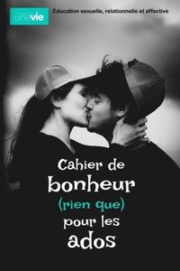 Cahier de bonheur (rien que) pour les ados: ducation sexuelle, relationnelle et affective