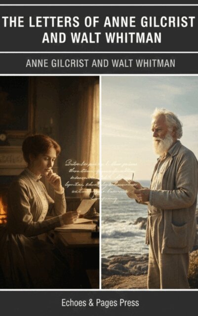 Walt Whitman, Anne Gilchrist - Letters of Anne Gilchrist and Walt Whitman, E-bok