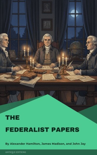 John Jay, James Madison, Alexander Hamilton - Federalist Papers, E-bok