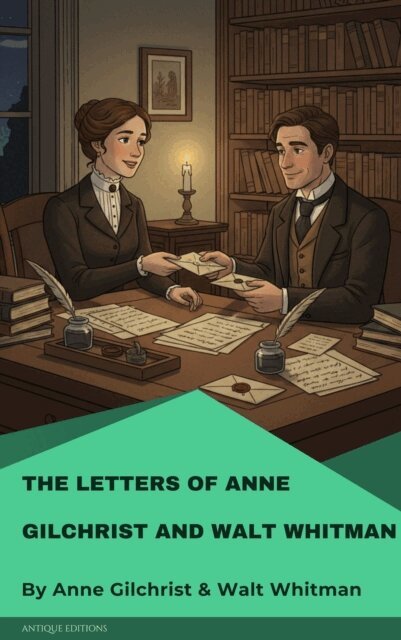 Walt Whitman, Anne Gilchrist - Letters of Anne Gilchrist and Walt Whitman, E-bok